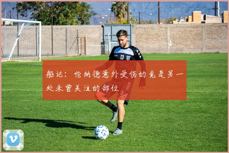 船记：伦纳德意外受伤的竟是另一处未曾关注的部位
