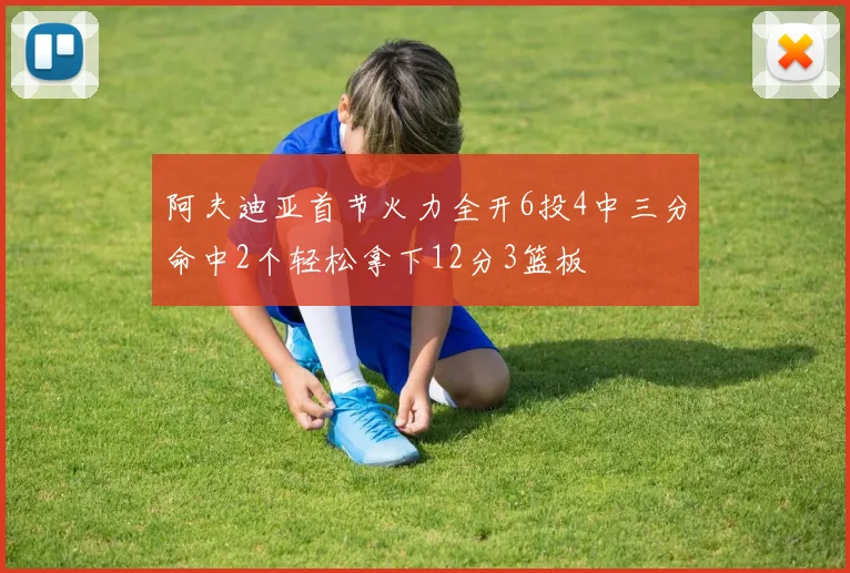 阿夫迪亚首节火力全开6投4中三分命中2个轻松拿下12分3篮板