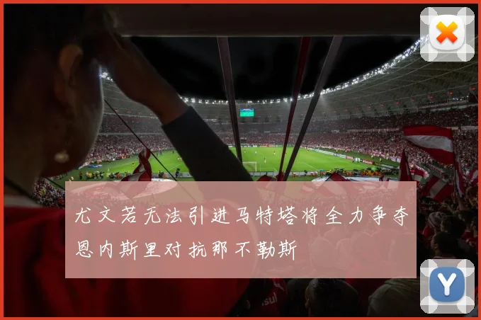 尤文若无法引进马特塔将全力争夺恩内斯里对抗那不勒斯